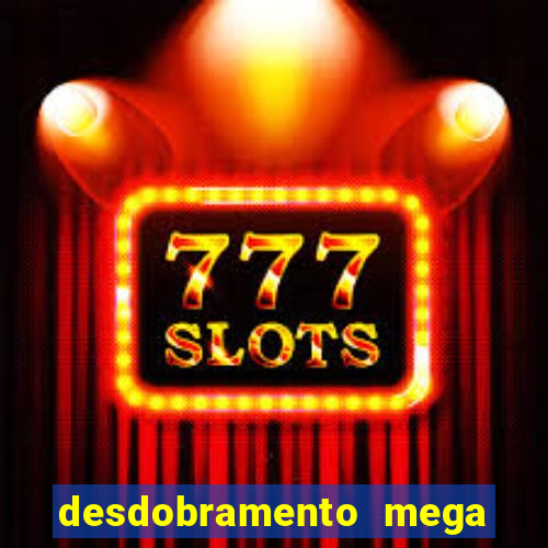 desdobramento mega sena 28 dezenas